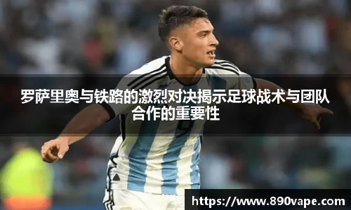 罗萨里奥与铁路的激烈对决揭示足球战术与团队合作的重要性